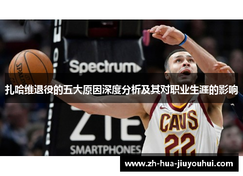扎哈维退役的五大原因深度分析及其对职业生涯的影响