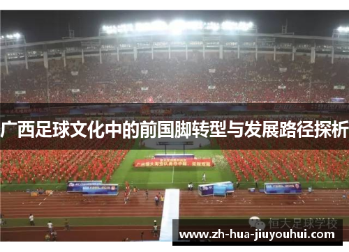 广西足球文化中的前国脚转型与发展路径探析 广西足球文化中的前国脚转型与发展路径探析
