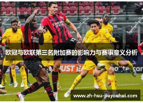 欧冠与欧联第三名附加赛的影响力与赛事意义分析