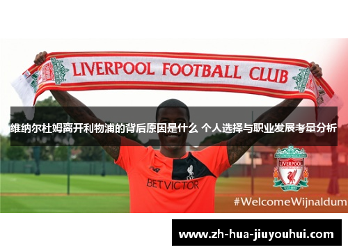 维纳尔杜姆离开利物浦的背后原因是什么 个人选择与职业发展考量分析 维纳尔杜姆离开利物浦的背后原因是什么 个人选择与职业发展考量分析
