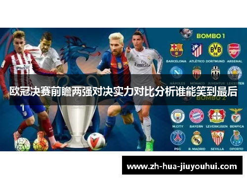 欧冠决赛前瞻两强对决实力对比分析谁能笑到最后