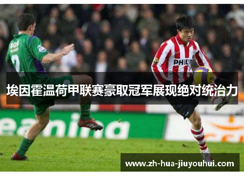 埃因霍温荷甲联赛豪取冠军展现绝对统治力 埃因霍温荷甲联赛豪取冠军展现绝对统治力